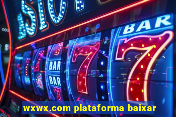 wxwx.com plataforma baixar